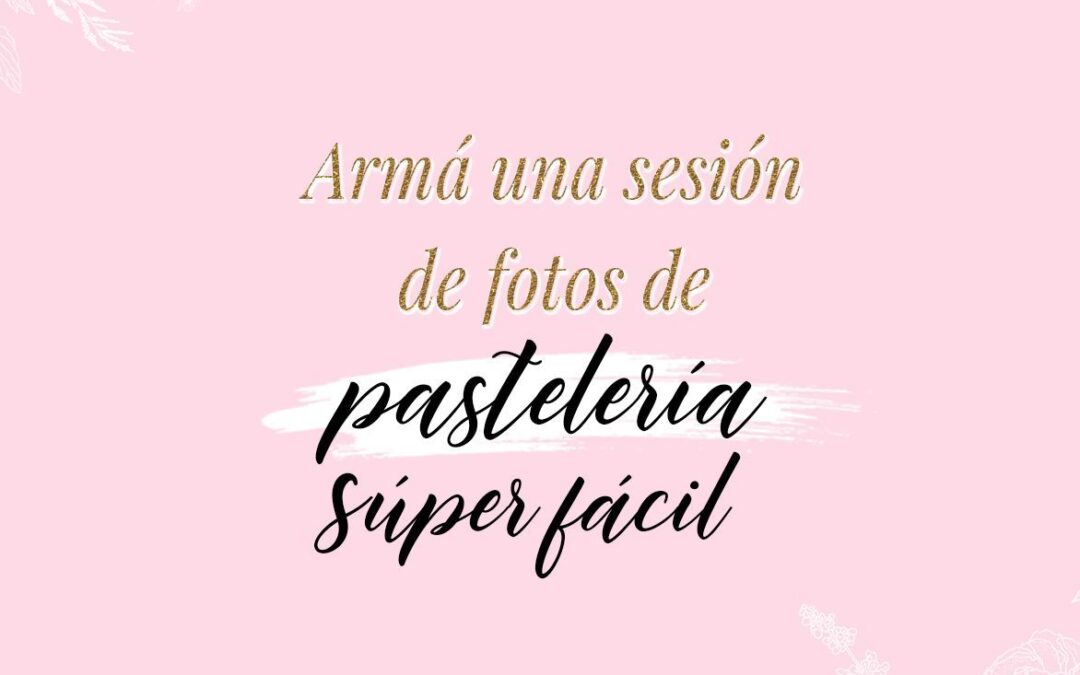 Armá una sesión de pastelería súper fácil